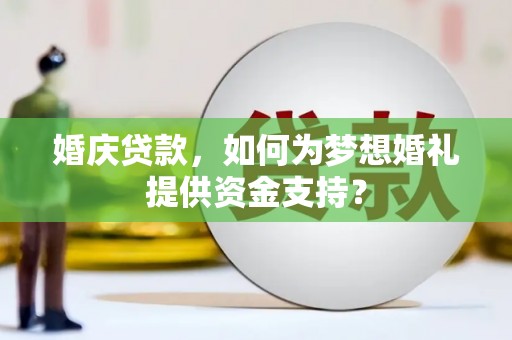 鹿谷婚庆贷款，如何为梦想婚礼提供资金支持？