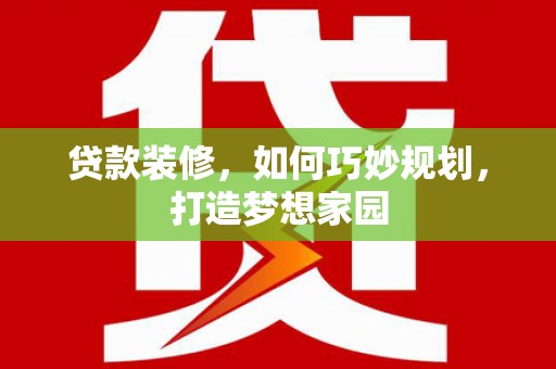 鹿谷贷款装修，如何巧妙规划，打造梦想家园