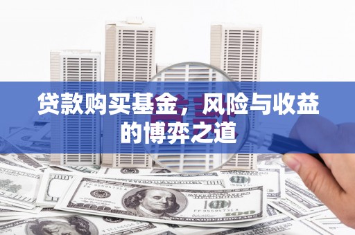 鹿谷贷款购买基金，风险与收益的博弈之道
