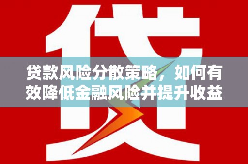 鹿谷贷款风险分散策略，如何有效降低金融风险并提升收益
