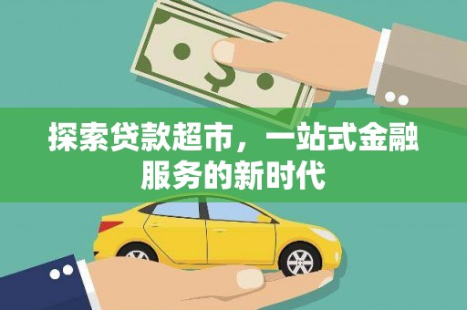 鹿谷探索贷款超市，一站式金融服务的新时代