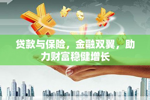 鹿谷贷款与保险，金融双翼，助力财富稳健增长