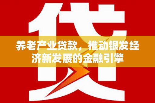 鹿谷养老产业贷款，推动银发经济新发展的金融引擎