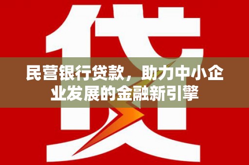 鹿谷民营银行贷款，助力中小企业发展的金融新引擎