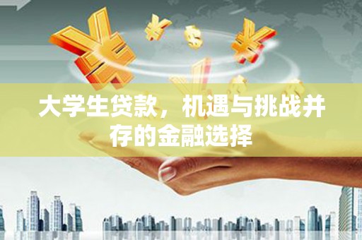 鹿谷大学生贷款，机遇与挑战并存的金融选择