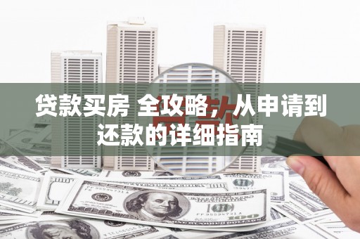 鹿谷贷款买房 全攻略，从申请到还款的详细指南