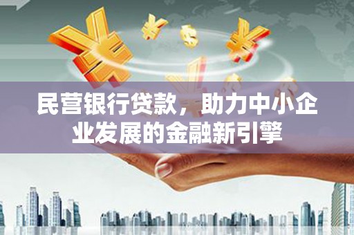 鹿谷民营银行贷款，助力中小企业发展的金融新引擎