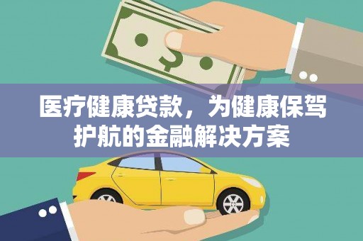鹿谷医疗健康贷款，为健康保驾护航的金融解决方案
