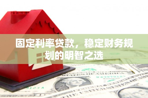 鹿谷固定利率贷款，稳定财务规划的明智之选