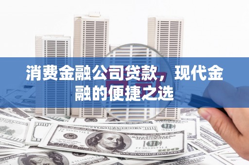 鹿谷消费金融公司贷款，现代金融的便捷之选