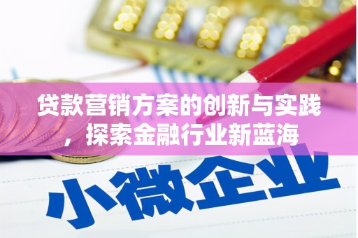 鹿谷贷款营销方案的创新与实践，探索金融行业新蓝海