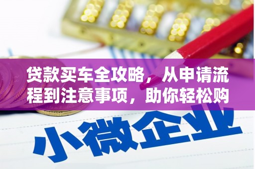 鹿谷贷款买车全攻略，从申请流程到注意事项，助你轻松购车