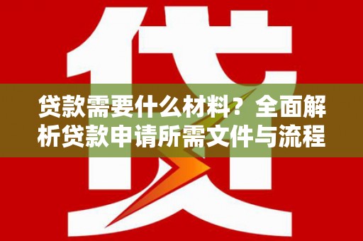 鹿谷贷款需要什么材料？全面解析贷款申请所需文件与流程