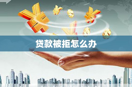 鹿谷贷款被拒怎么办